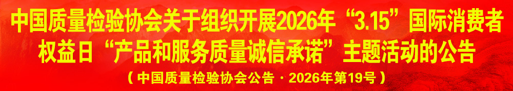 中國質(zhì)量檢驗協(xié)會關(guān)于組織開展2026年“3.15”產(chǎn)品和服務(wù)質(zhì)量誠信承諾主題活動的公告（中國質(zhì)量檢驗協(xié)會公告·2026年第19號）